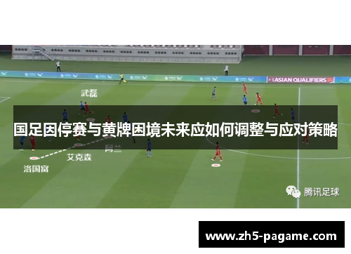 国足因停赛与黄牌困境未来应如何调整与应对策略