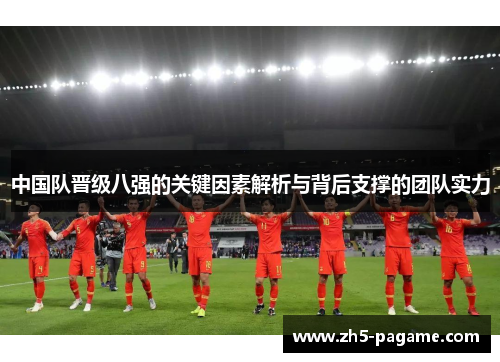 中国队晋级八强的关键因素解析与背后支撑的团队实力