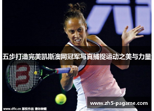 五步打造完美凯斯澳网冠军写真捕捉运动之美与力量