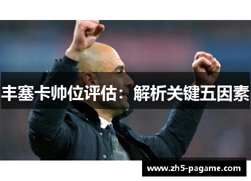 丰塞卡帅位评估：解析关键五因素