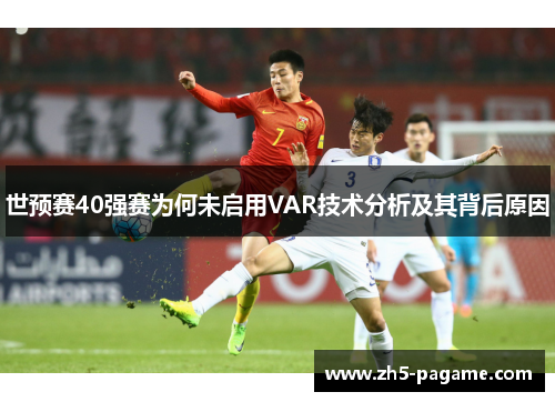 世预赛40强赛为何未启用VAR技术分析及其背后原因
