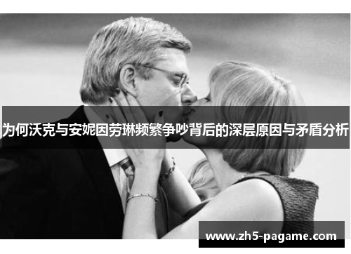 为何沃克与安妮因劳琳频繁争吵背后的深层原因与矛盾分析