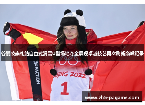谷爱凌崇礼站自由式滑雪U型场地夺金展现卓越技艺再次刷新巅峰纪录