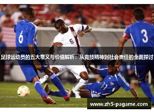 足球运动员的五大意义与价值解析：从竞技精神到社会责任的全面探讨