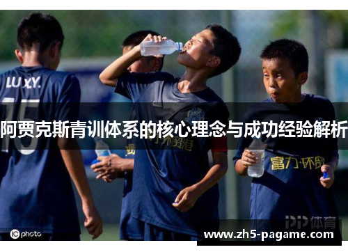 阿贾克斯青训体系的核心理念与成功经验解析
