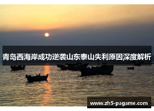 青岛西海岸成功逆袭山东泰山失利原因深度解析 青岛西海岸成功逆袭山东泰山失利原因深度解析