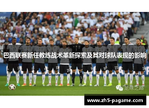 巴西联赛新任教练战术革新探索及其对球队表现的影响 巴西联赛新任教练战术革新探索及其对球队表现的影响