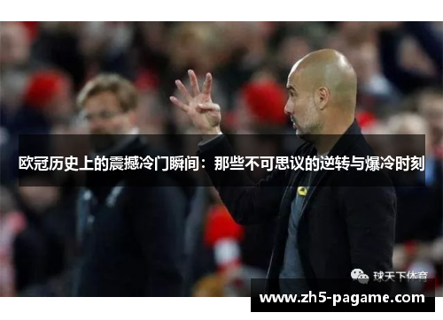 欧冠历史上的震撼冷门瞬间：那些不可思议的逆转与爆冷时刻