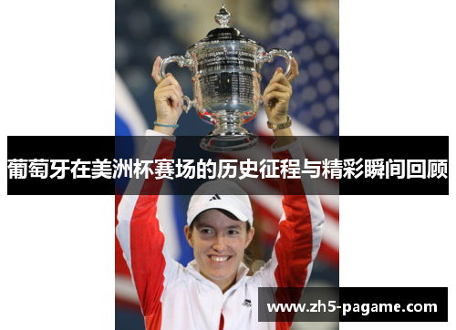 葡萄牙在美洲杯赛场的历史征程与精彩瞬间回顾 葡萄牙在美洲杯赛场的历史征程与精彩瞬间回顾