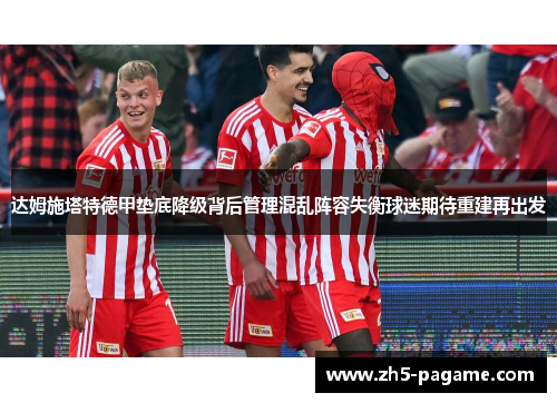 达姆施塔特德甲垫底降级背后管理混乱阵容失衡球迷期待重建再出发