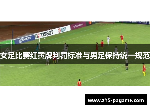 女足比赛红黄牌判罚标准与男足保持统一规范