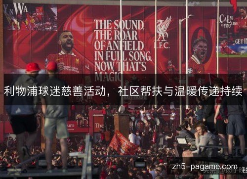 利物浦球迷慈善活动，社区帮扶与温暖传递持续