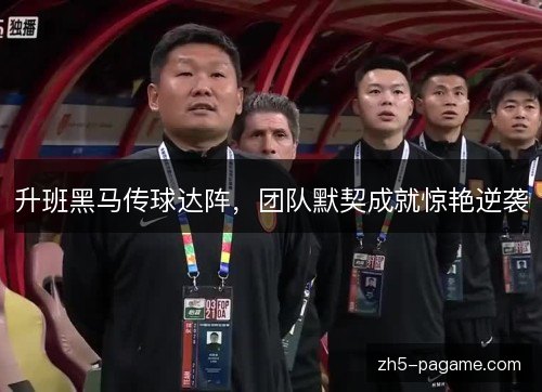 升班黑马传球达阵，团队默契成就惊艳逆袭