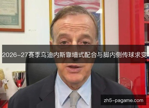 2026-27赛季乌迪内斯靠墙式配合与脚内侧传球求变
